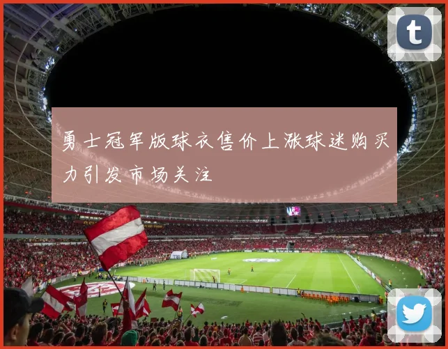 勇士冠军版球衣售价上涨球迷购买力引发市场关注