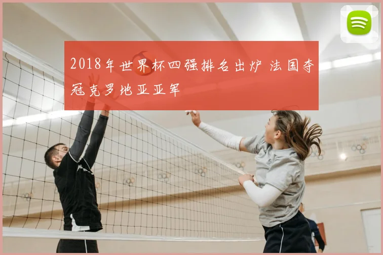 2018年世界杯四强排名出炉 法国夺冠克罗地亚亚军