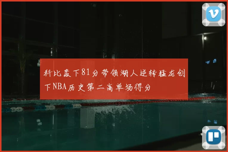 科比轰下81分带领湖人逆转猛龙创下NBA历史第二高单场得分