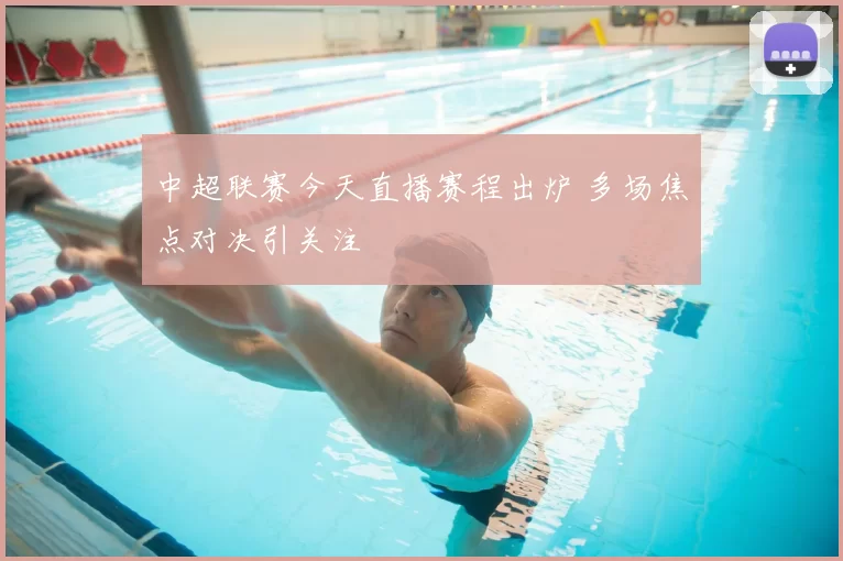 中超联赛今天直播赛程出炉 多场焦点对决引关注
