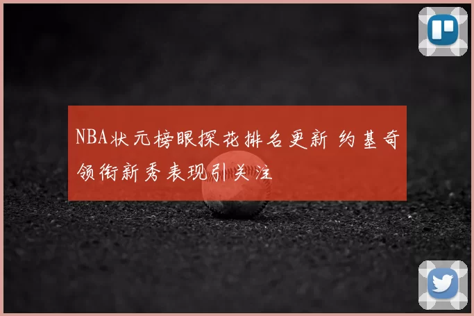 NBA状元榜眼探花排名更新 约基奇领衔新秀表现引关注