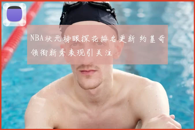 NBA状元榜眼探花排名更新 约基奇领衔新秀表现引关注